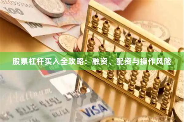 股票杠杆买入全攻略：融资、配资与操作风险