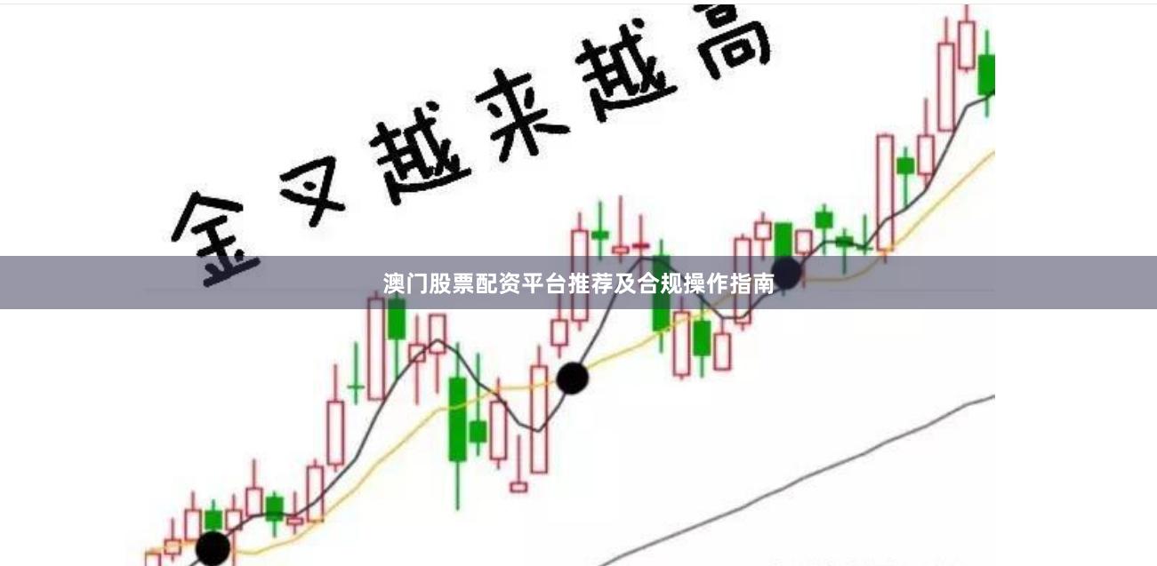 澳门股票配资平台推荐及合规操作指南
