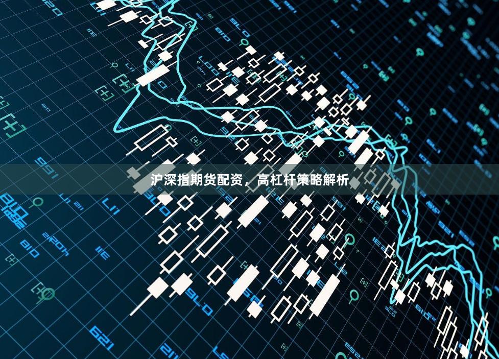 沪深指期货配资，高杠杆策略解析