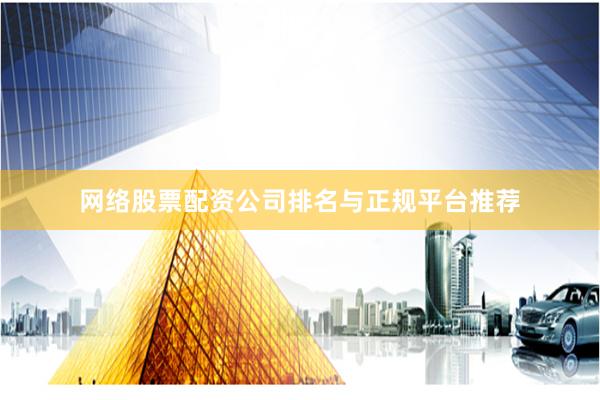 网络股票配资公司排名与正规平台推荐