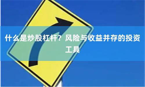 什么是炒股杠杆？风险与收益并存的投资工具