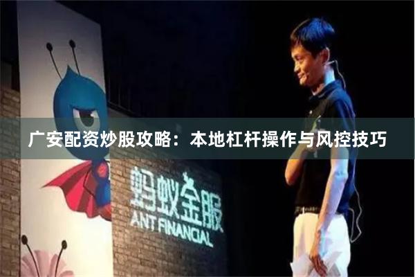 广安配资炒股攻略:本地杠杆操作与风控技巧