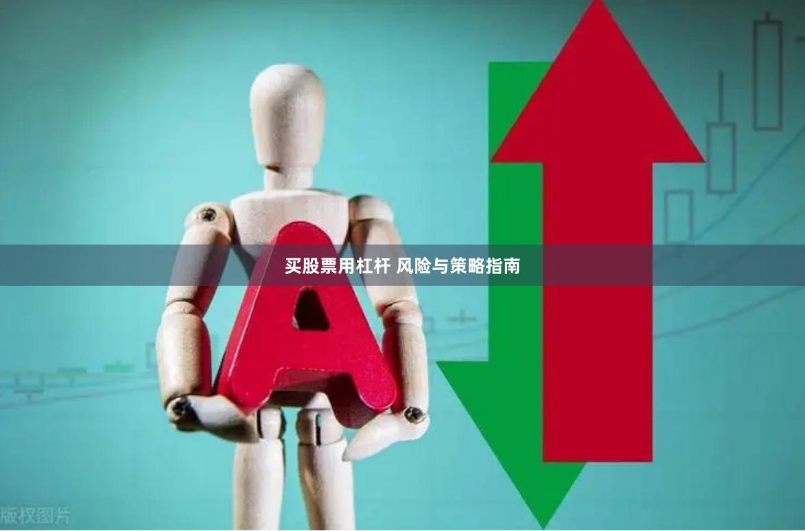 买股票用杠杆 风险与策略指南