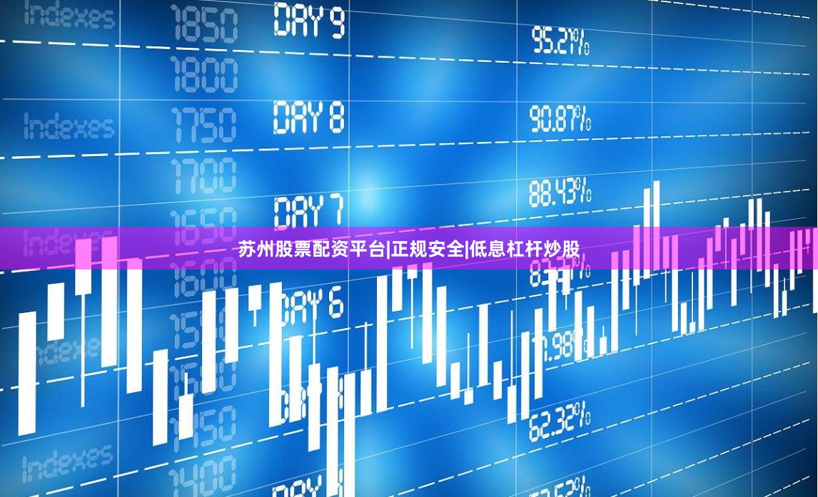 苏州股票配资平台|正规安全|低息杠杆炒股